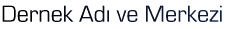 Dernek Ad� ve Merkezi