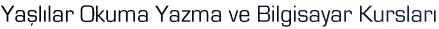Ya�l�lar Okuma Yazma ve Bilgisayar Kurslar�